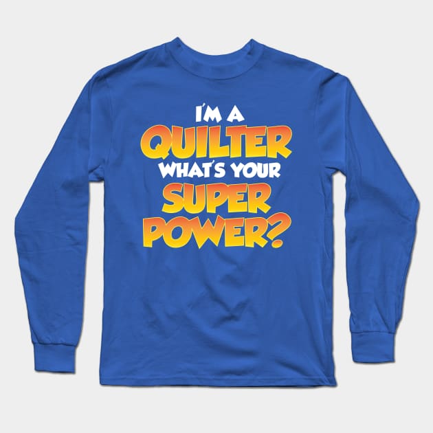 I'm a Quilter, What's your Super Power? - Funny Quilting Quotes Long Sleeve T-Shirt by zeeshirtsandprints